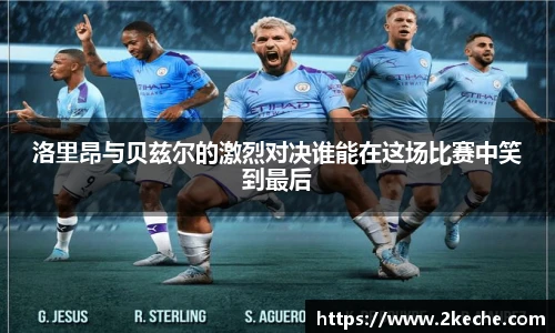 洛里昂与贝兹尔的激烈对决谁能在这场比赛中笑到最后
